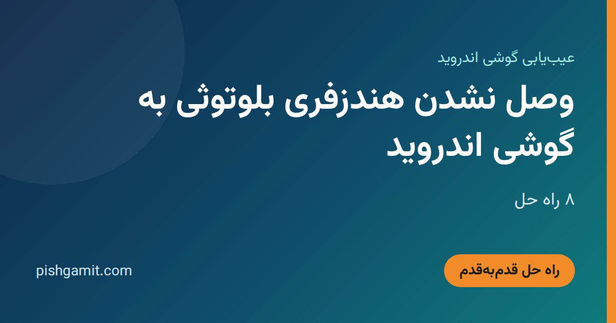 وصل نشدن هندزفری بلوتوثی به گوشی اندروید؛ ۸ راه حل
