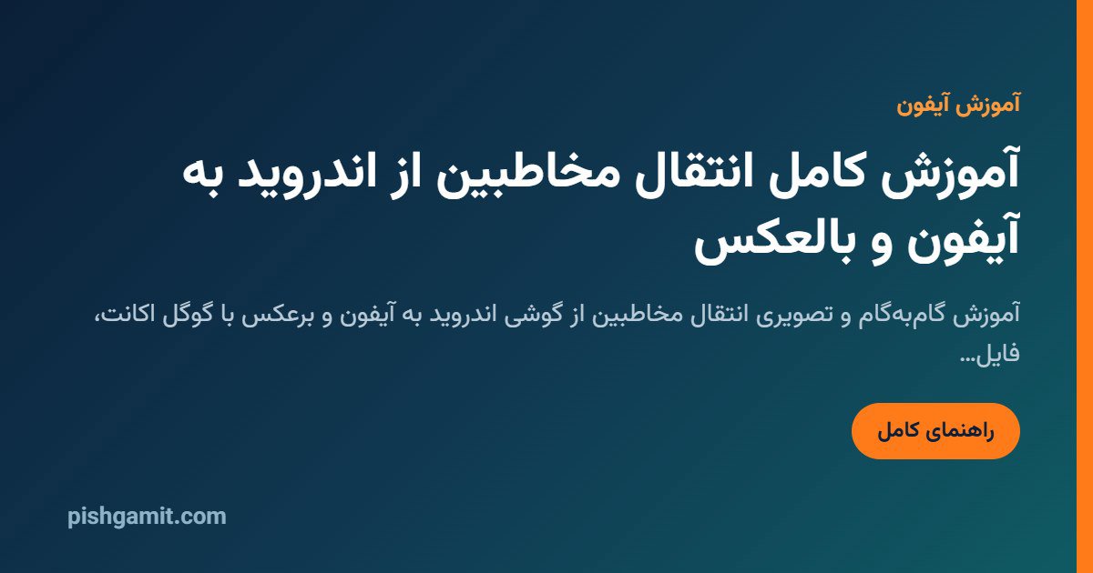انتقال مخاطبین از اندروید به آیفون؛ ۴ روش سریع و بدون حذف شماره‌ها (۲۰۲۶)