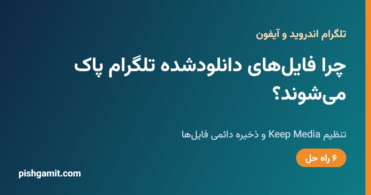 چرا فایلهای دانلودشده تلگرام پاک میشوند؟ ۶ راه حل