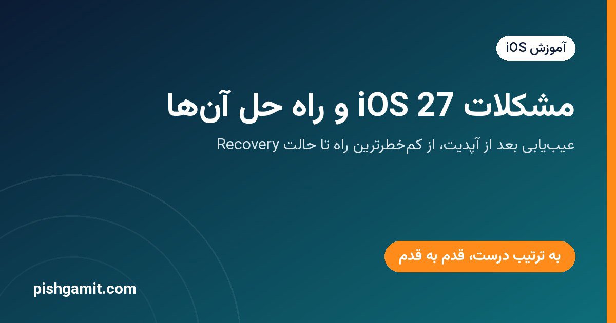 مشکلات iOS 27 و راه حل آنها؛ عیبیابی بعد از آپدیت