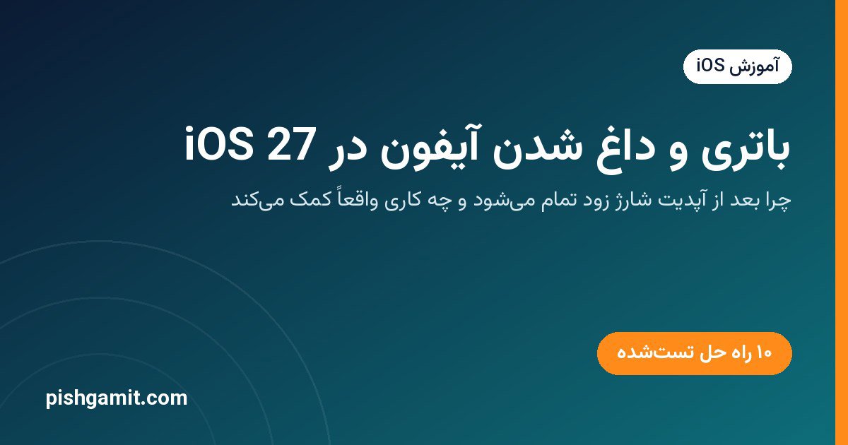 باتری و داغ شدن آیفون در iOS 27؛ علت‌ها و ۱۰ راه حل