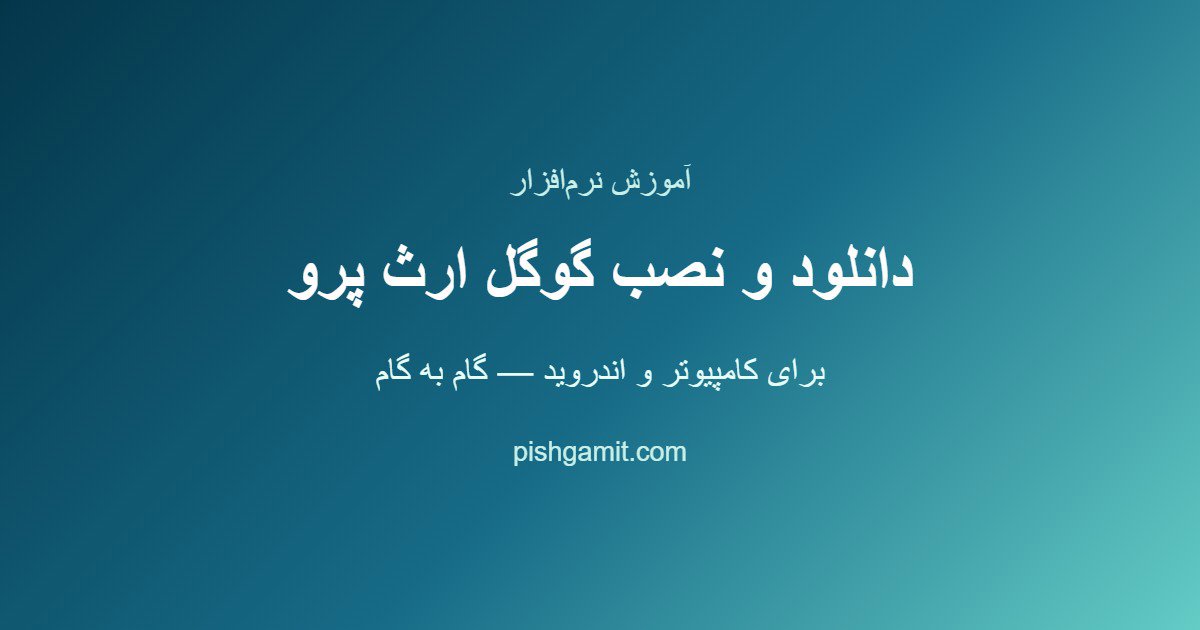 دانلود و نصب گوگل ارث پرو برای کامپیوتر و اندروید