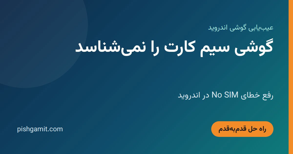 گوشی سیم کارت را نمی‌شناسد؛ رفع خطای No SIM در اندروید